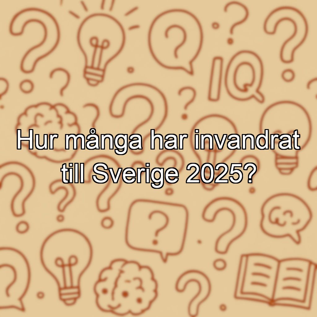 Hur många har invandrat till Sverige 2025?
