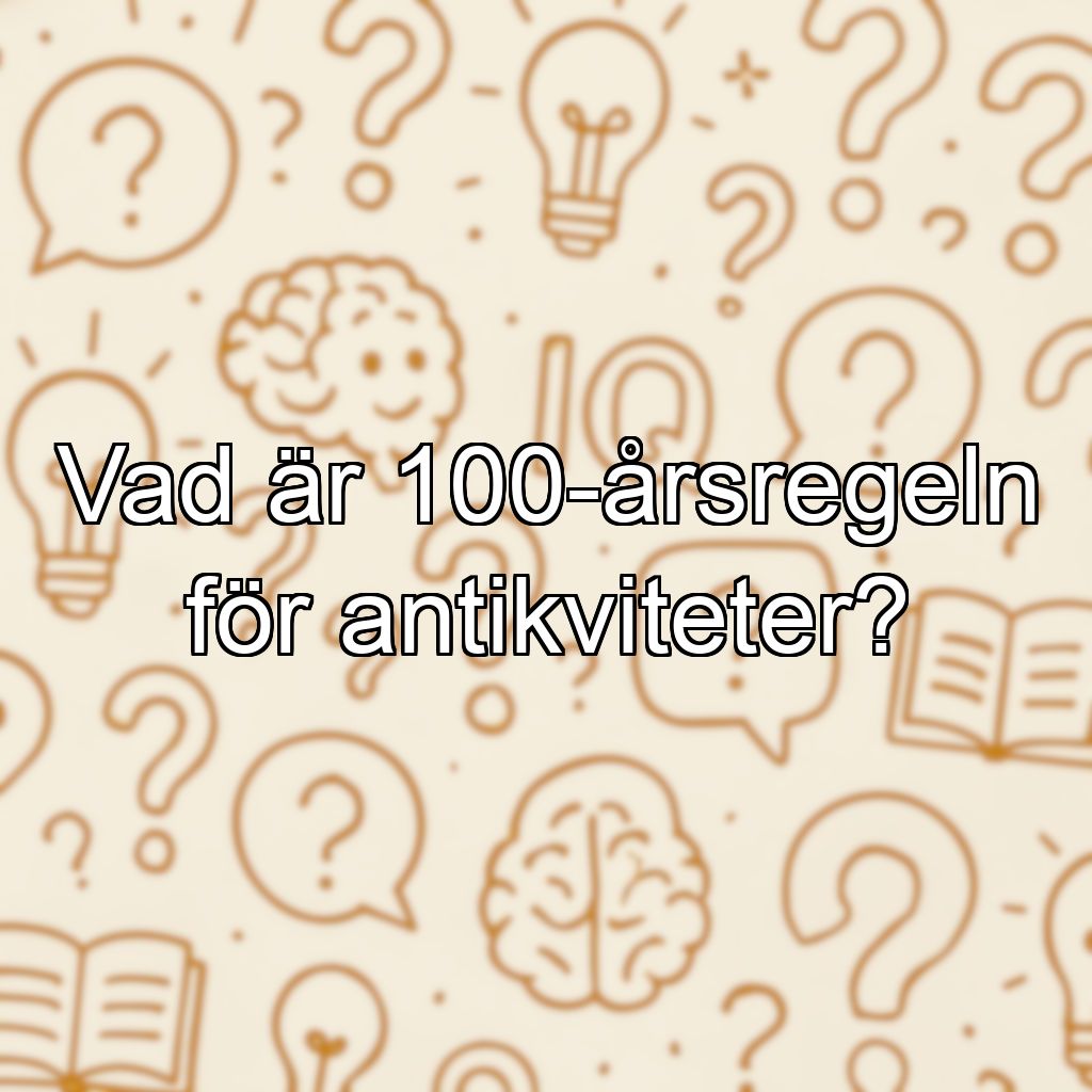 Vad är 100-årsregeln för antikviteter?